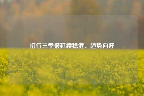 招行三季报延续稳健、趋势向好