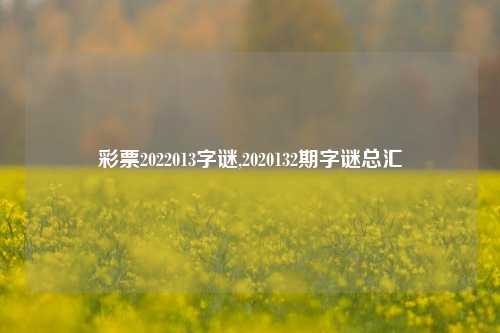 彩票2022013字谜,2020132期字谜总汇