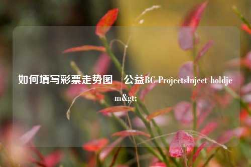 如何填写彩票走势图•公益BC ProjectsInject holdjem>