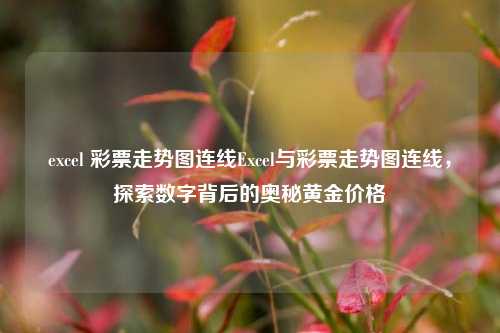 excel 彩票走势图连线Excel与彩票走势图连线，探索数字背后的奥秘黄金价格