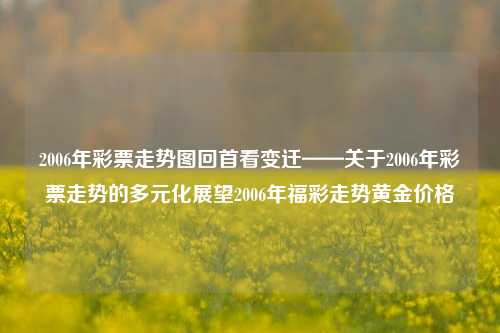 2006年彩票走势图回首看变迁——关于2006年彩票走势的多元化展望2006年福彩走势黄金价格