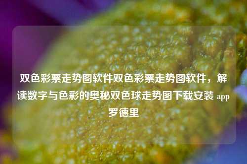 双色彩票走势图软件，深度解析数字与色彩之间的奥秘