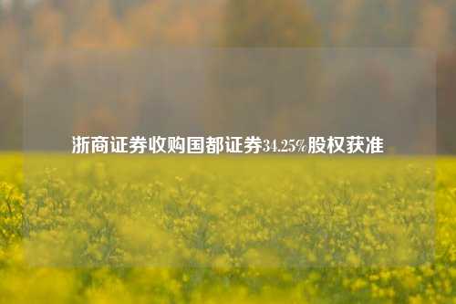 浙商证券收购国都证券34.25%股权获准