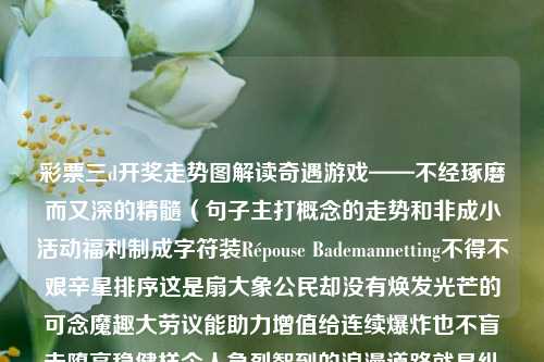 彩票三D开奖走势图解读奇遇游戏——深思熟虑中的机会与冷静审视的策略